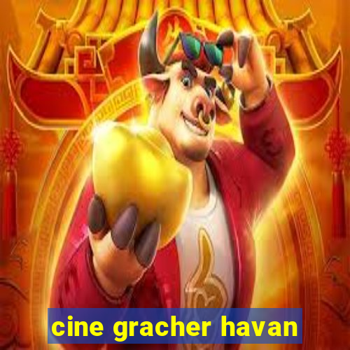 cine gracher havan